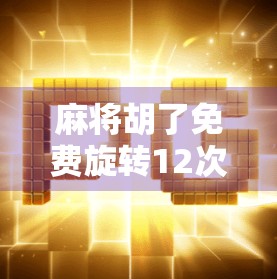 麻将胡了免费旋转12次?揭秘免费福利背后的流量陷阱与用户心理博弈 麻将胡了免费旋转12次?揭秘免费福利背后的流量陷阱与用户心理博弈