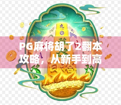 PG麻将胡了2翻本攻略,从新手到高手的配置技巧全解析! PG麻将胡了2翻本攻略,从新手到高手的配置技巧全解析!