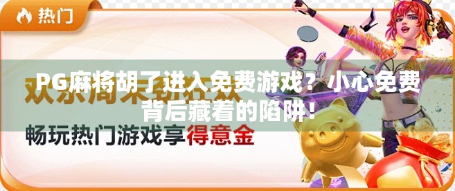 PG麻将胡了进入免费游戏？小心免费背后藏着的陷阱！