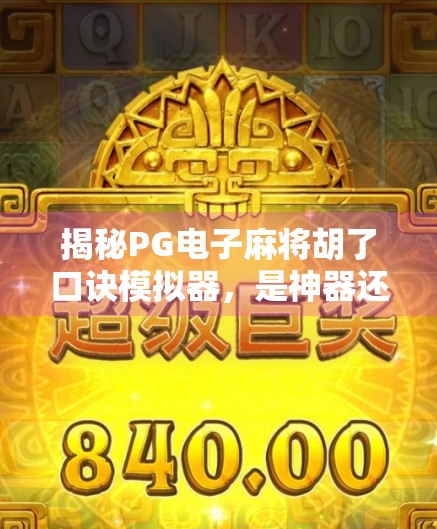 揭秘PG电子麻将胡了口诀模拟器,是神器还是陷阱?自媒体深度测评来了!