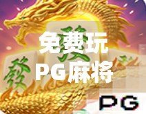免费玩PG麻将胡了?小心这些免费背后的套路! 免费玩PG麻将胡了?小心这些免费背后的套路!