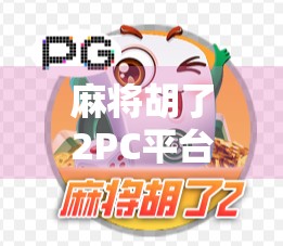 麻将胡了2PC平台28wd,一款让老玩家重燃热情的国民级休闲游戏