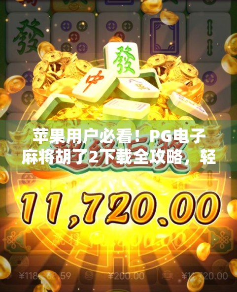 苹果用户必看!PG电子麻将胡了2下载全攻略,轻松上手中国风麻将新体验!