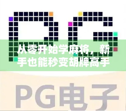 从零开始学麻将，新手也能秒变胡牌高手的完整规则指南！