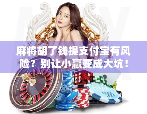 麻将胡了钱提支付宝有风险？别让小赢变成大坑！