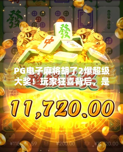 PG电子麻将胡了2爆超级大奖!玩家狂喜背后,是运气还是算法陷阱? PG电子麻将胡了2爆超级大奖!玩家狂喜背后,是运气还是算法陷阱?