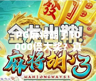 PG麻将胡了10000倍大奖?真相曝光,这可能是你见过最诱人的骗局!