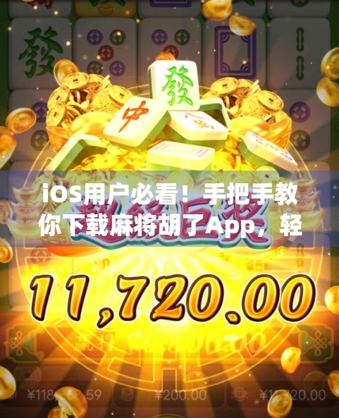 iOS用户必看！手把手教你下载麻将胡了App，轻松畅玩正宗四川麻将！