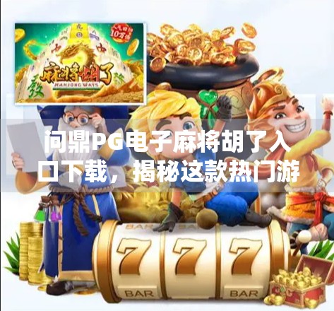 问鼎PG电子麻将胡了入口下载,揭秘这款热门游戏背后的流量密码与玩家真相