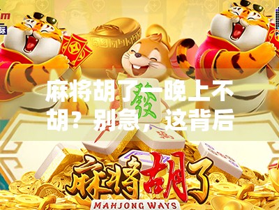 麻将胡了一晚上不胡?别急,这背后藏着你从未注意的心理陷阱和技术盲区