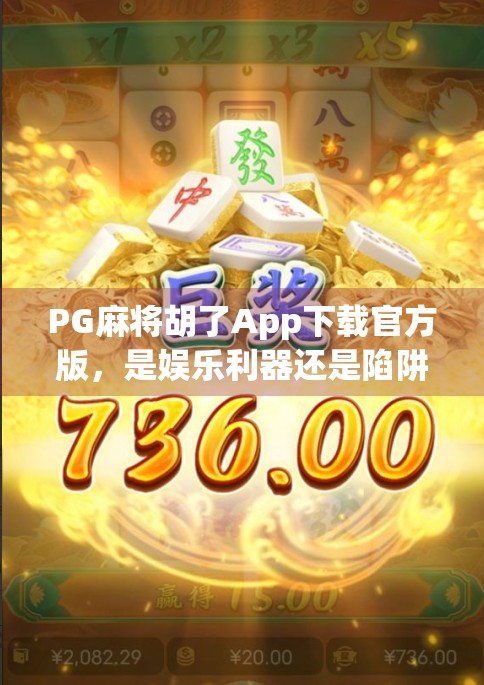 PG麻将胡了App下载官方版,是娱乐利器还是陷阱?深度测评告诉你真相!