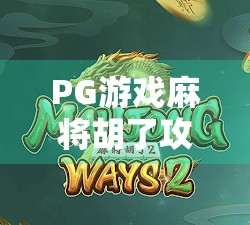 PG游戏麻将胡了攻略,新手也能秒变高手的5大秘籍,第一财经都点赞的玩法解析!