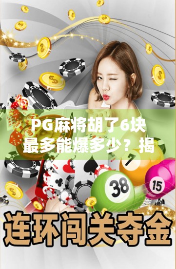 PG麻将胡了6块最多能爆多少?揭秘小投入大回报的真实套路! PG麻将胡了6块最多能爆多少?揭秘小投入大回报的真实套路!
