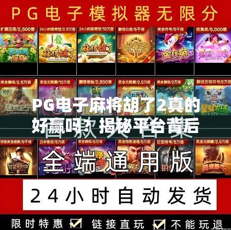 PG电子麻将胡了2真的好赢吗？揭秘平台背后的真相与玩家避坑指南