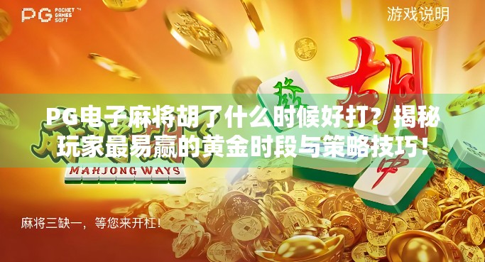 PG电子麻将胡了什么时候好打?揭秘玩家最易赢的黄金时段与策略技巧! PG电子麻将胡了什么时候好打?揭秘玩家最易赢的黄金时段与策略技巧!