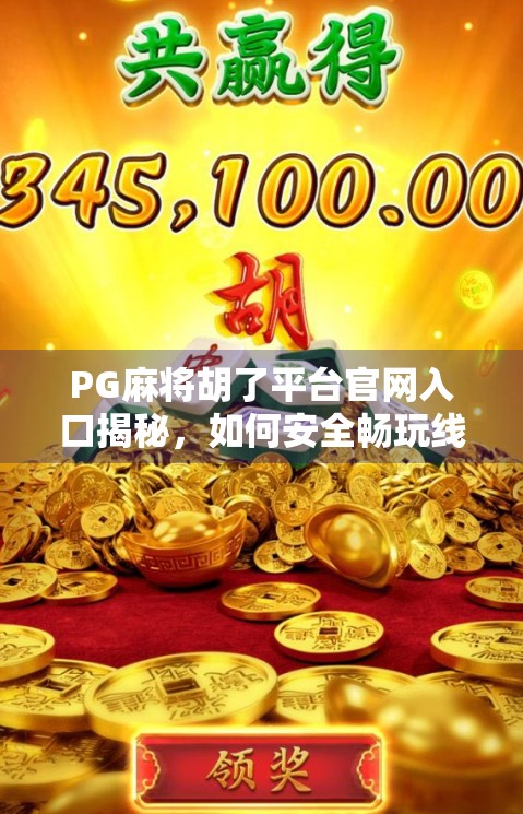 PG麻将胡了平台官网入口揭秘，如何安全畅玩线上麻将？新手必看避坑指南！