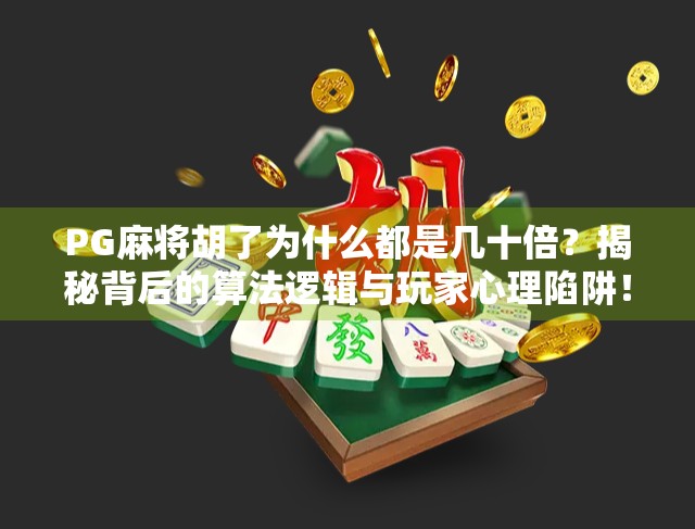 PG麻将胡了为什么都是几十倍？揭秘背后的算法逻辑与玩家心理陷阱！