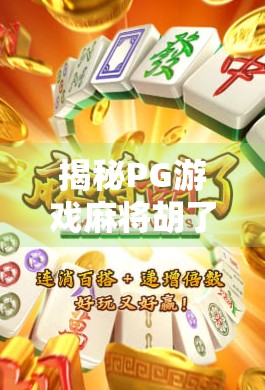 揭秘PG游戏麻将胡了，如何合法免费胡出快乐？别再被骗了！
