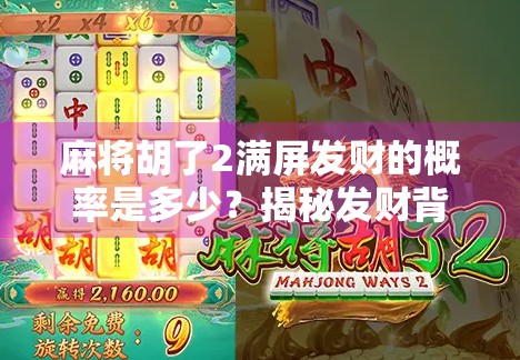 麻将胡了2满屏发财的概率是多少？揭秘发财背后的数学逻辑与玩家心理博弈！