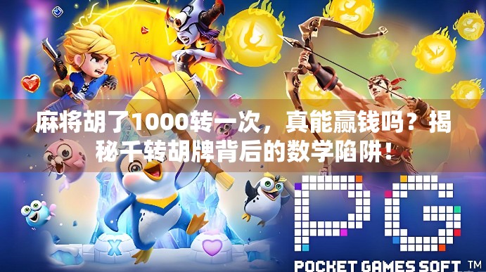 麻将胡了1000转一次，真能赢钱吗？揭秘千转胡牌背后的数学陷阱！
