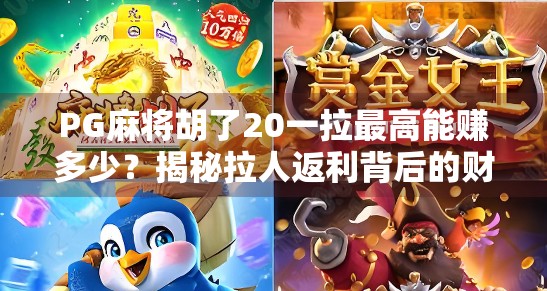 PG麻将胡了20一拉最高能赚多少？揭秘拉人返利背后的财富密码与风险陷阱！