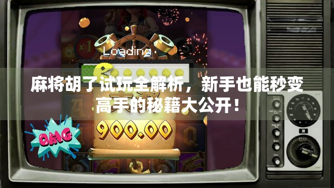 麻将胡了试玩全解析，新手也能秒变高手的秘籍大公开！