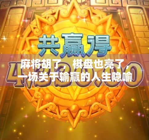 麻将胡了，棋盘也亮了，一场关于输赢的人生隐喻