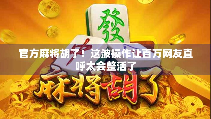 官方麻将胡了！这波操作让百万网友直呼太会整活了